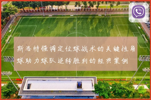 斯洛特强调定位球战术的关键性角球助力球队逆转胜利的经典案例