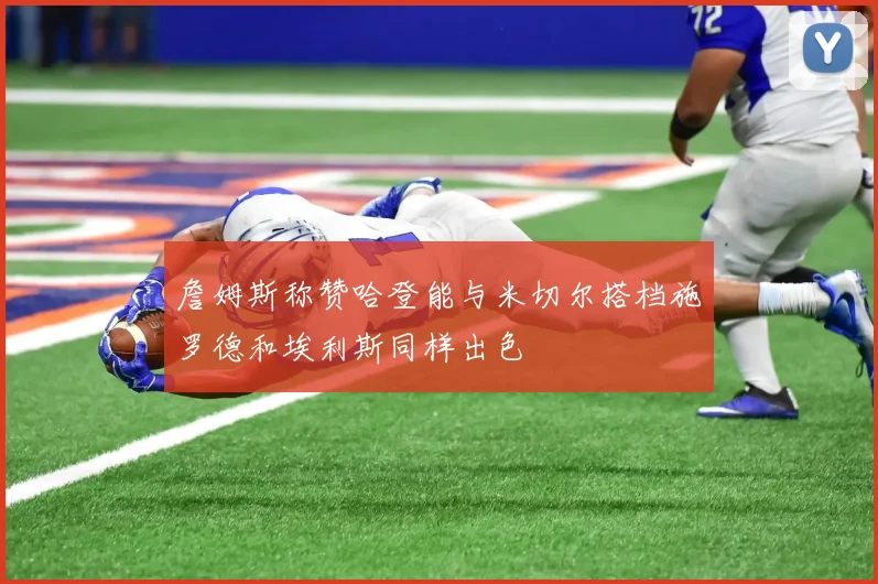 詹姆斯称赞哈登能与米切尔搭档施罗德和埃利斯同样出色